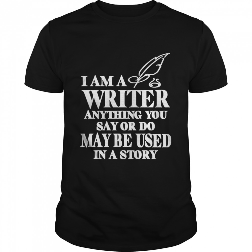 Evanaustinauthr I Am A Writer Anything You Say Or Do May Be Used In A Story  Classic Men's T-shirt