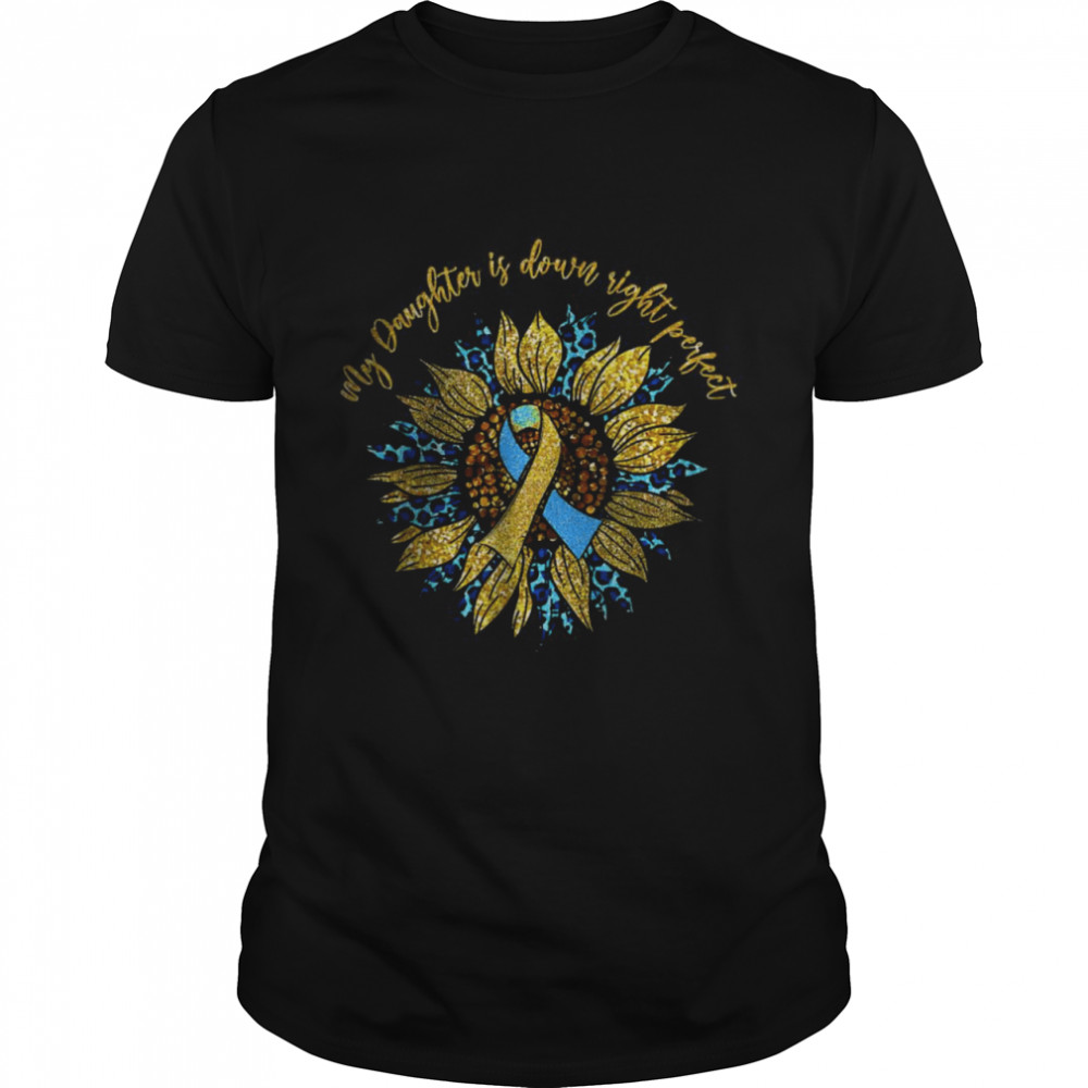 My Daughter Is Down Right Perfect Down Syndrome T21 T-Shirt