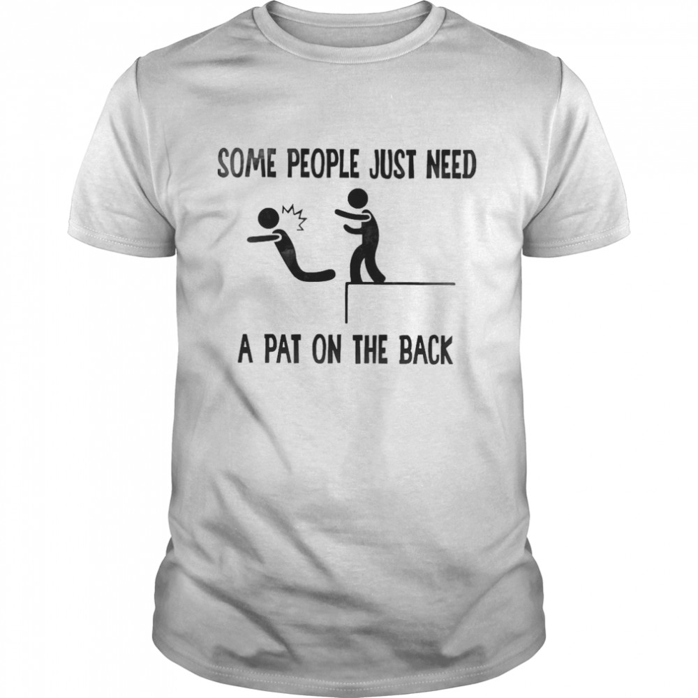 Some People Just Need A Pat On The Back Adult Humor Sarcasm Shirt