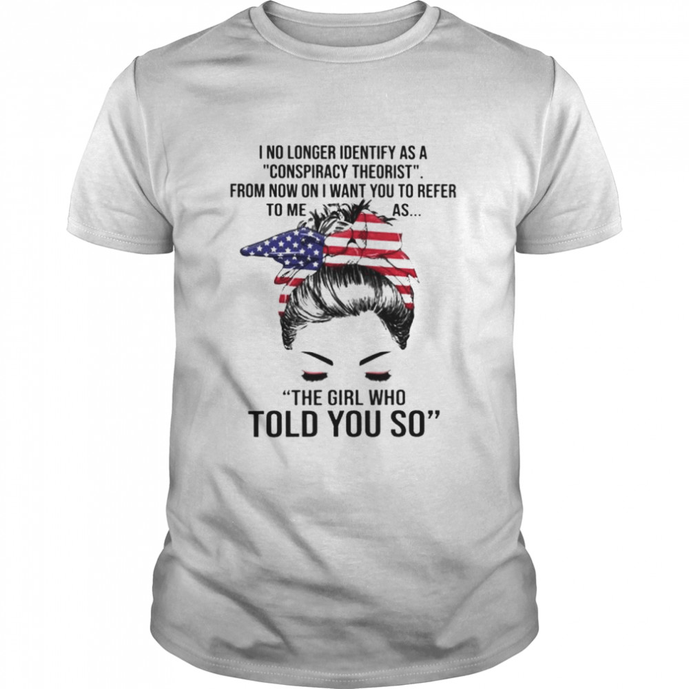 The Girl Who Told You So I No Longer Identify As A Conspiracy Theorist Shirt