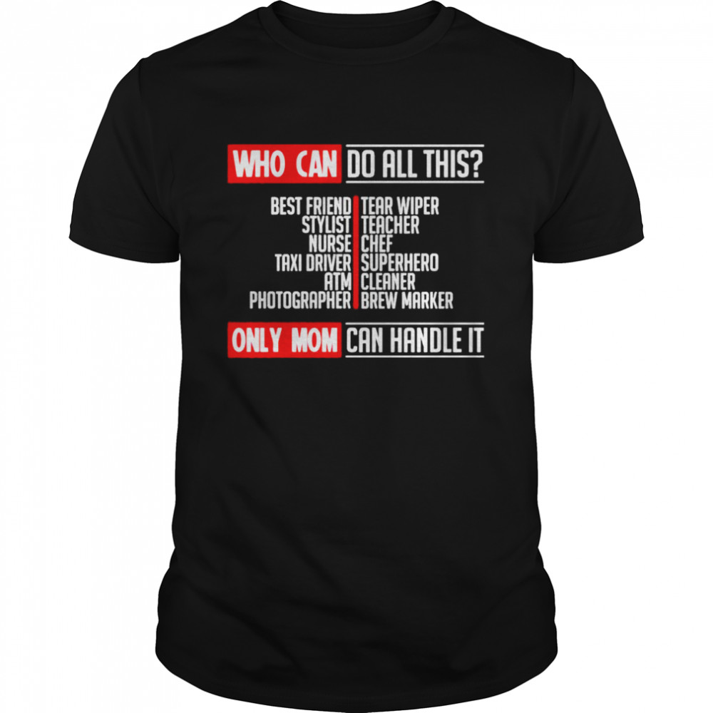 Who can do all this only mom can handle it shirt