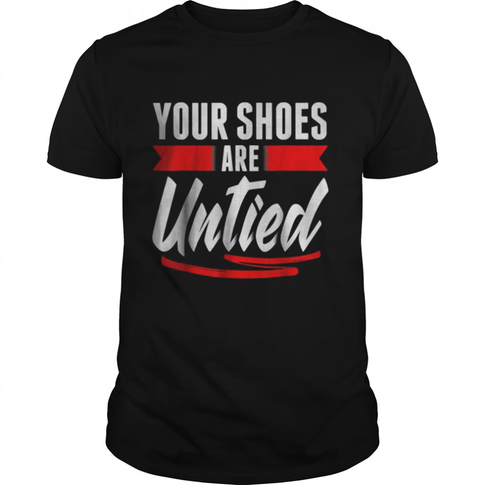 Your Shoes Are Untied April Fool’s Day Prankster Joke T-Shirt