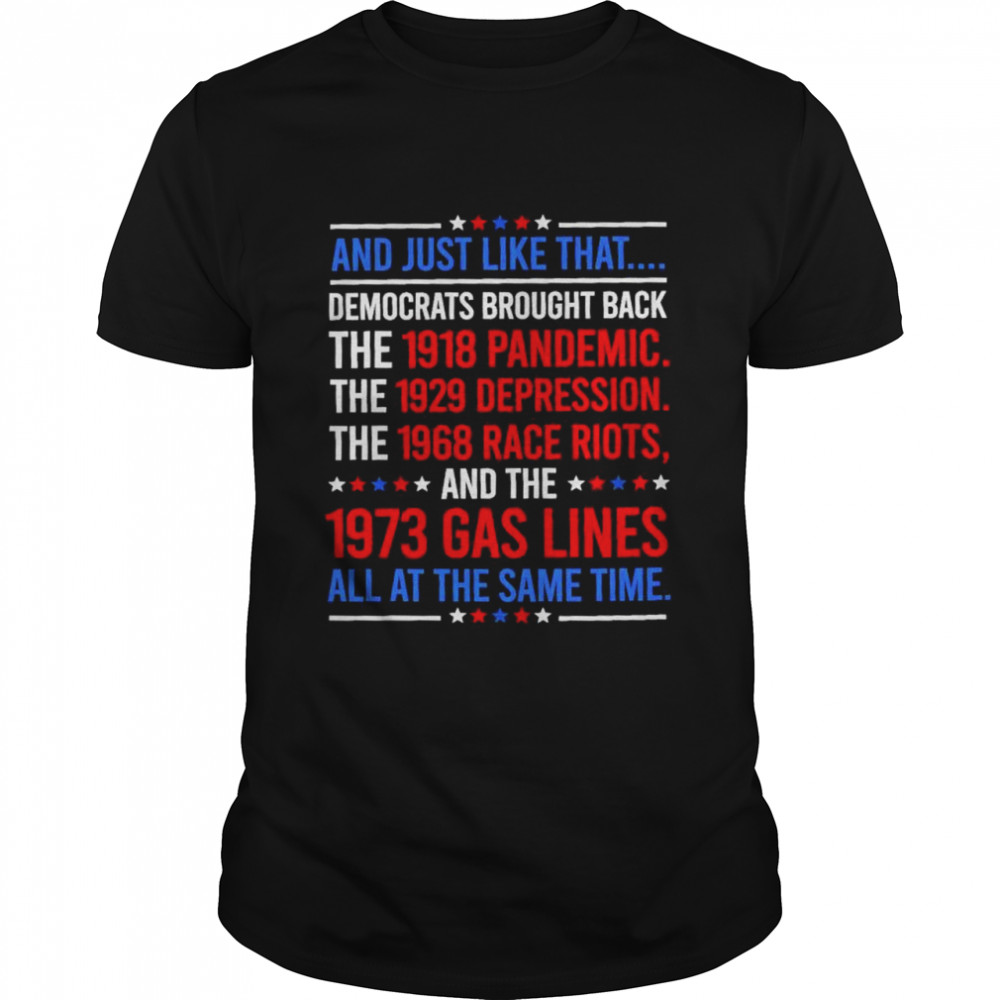 And Just Like That Democrats Brought Back The 1918 Pandemic And The 1973 Gas Lines All At The Same Time T-Shirt