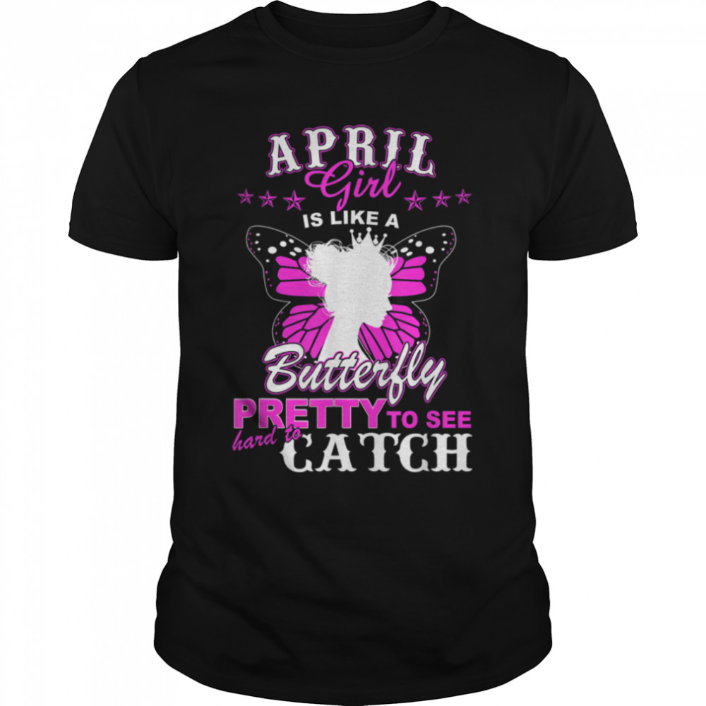 April Girls Is Like A Butterfly Pretty To See Hard To Catch T-Shirt B09W57P9W7