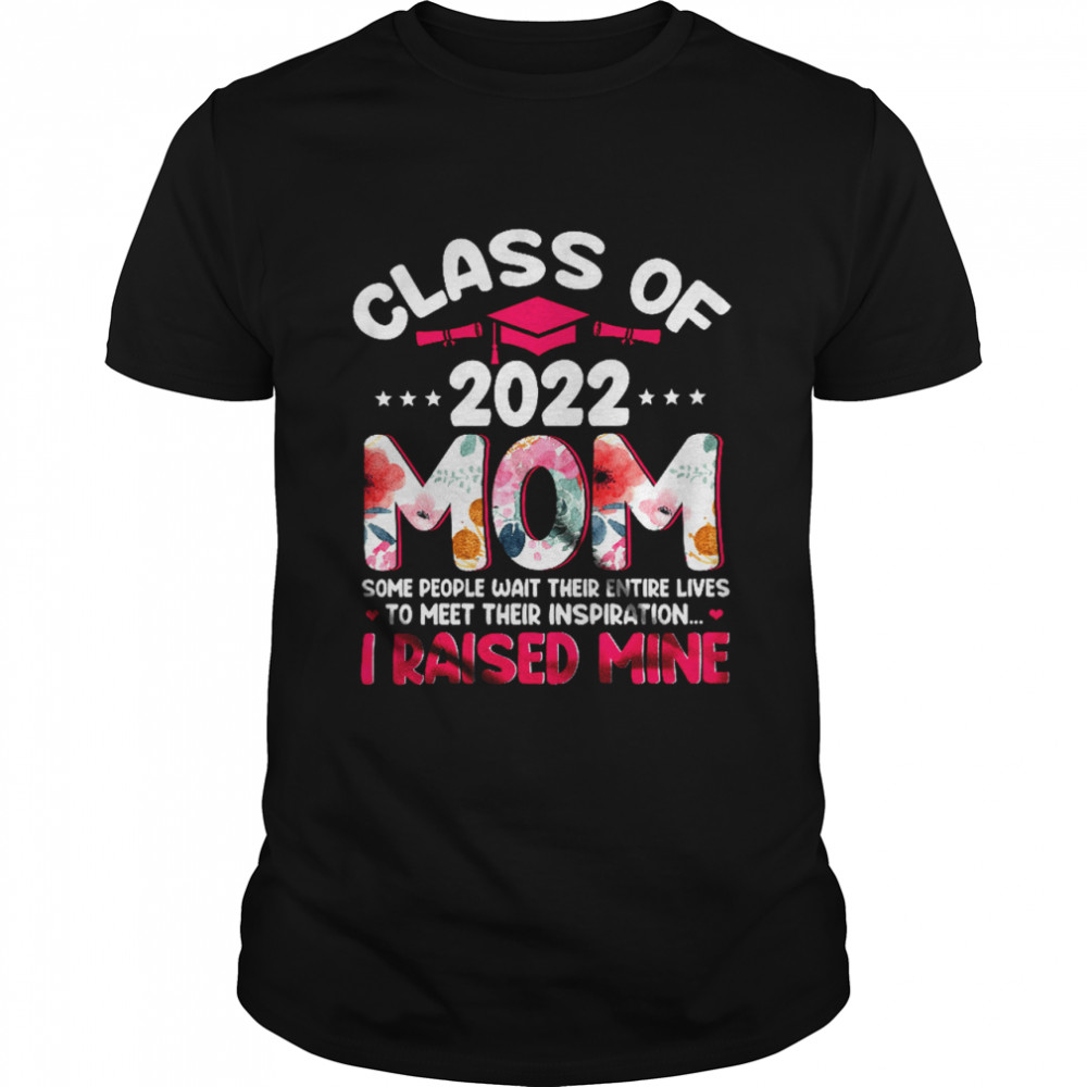 Class Of 2022 Mom Meet Their Inspiration Floral Mother'S Day Graduation T-Shirt