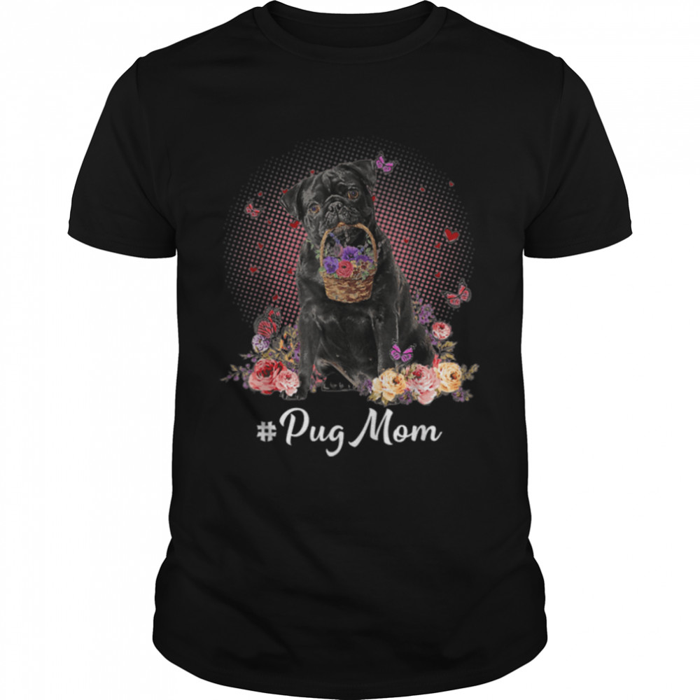 Cute Pug Mom Flower Happy Mother's Day Love Dog T-Shirt B09W5QQ9R4