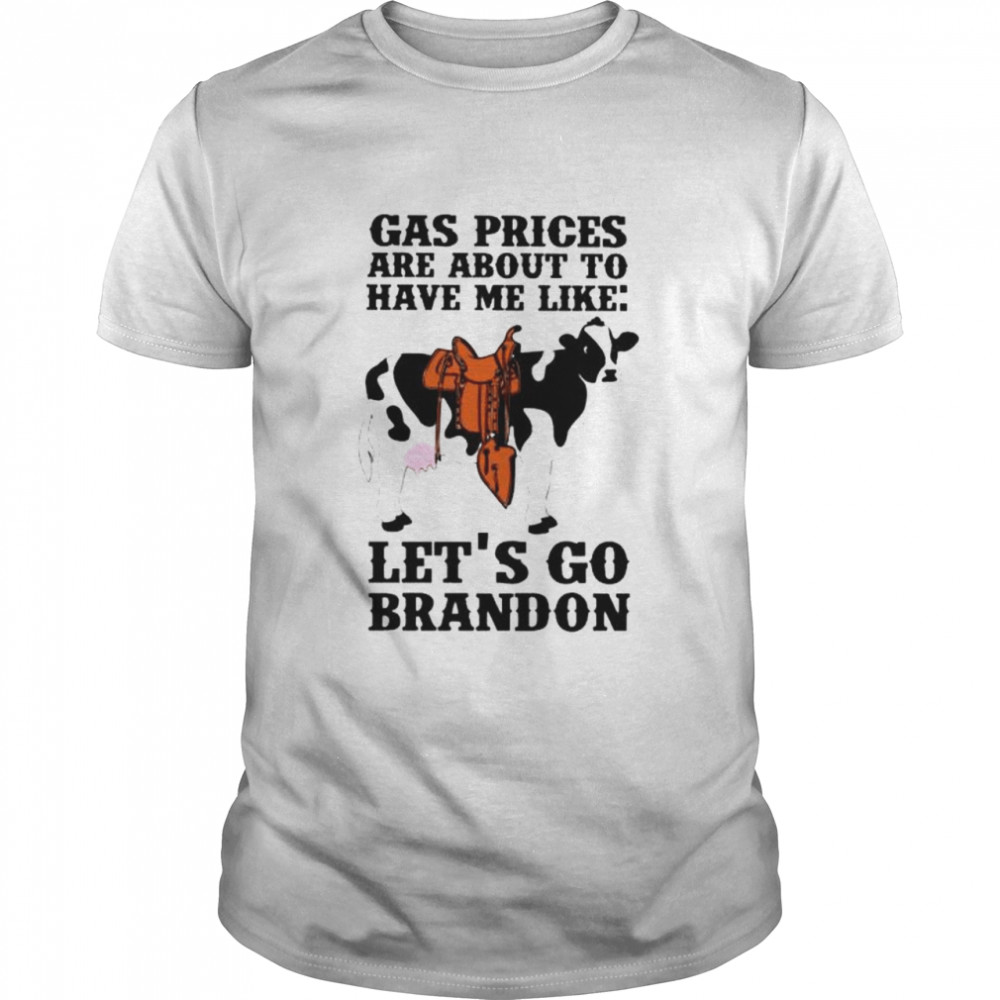 Dairy cow gas prices are about to have me like let’s go Brandon shirt