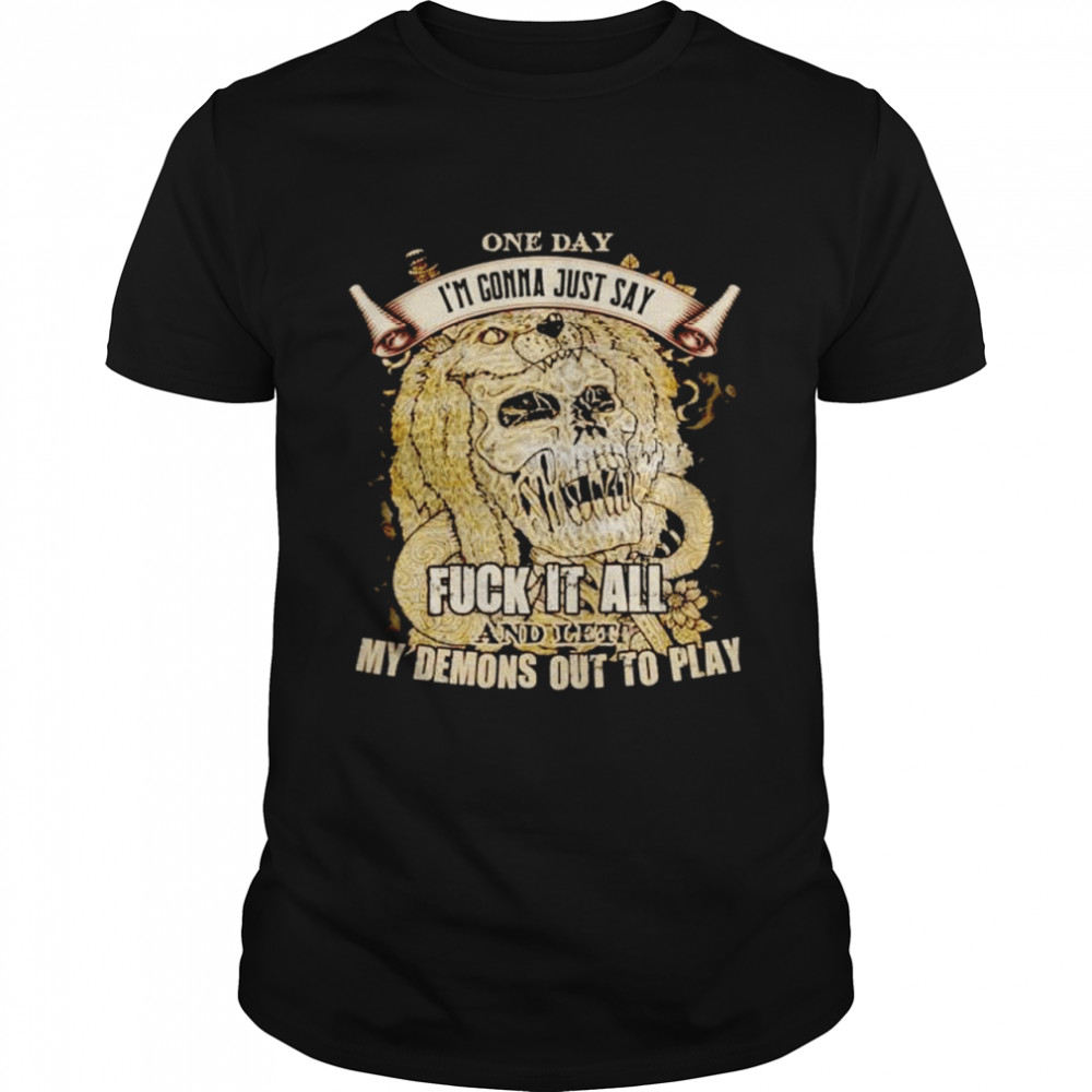Demons one day I’m gonna just say fuck it all shirt