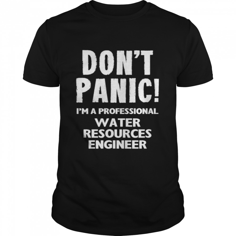 Don’t Panic I’m A Professional Water Resources Engineer T-Shirt