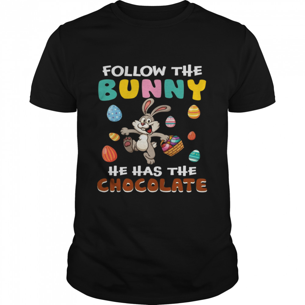 Easter follow the bunny he has the chocolate shirt