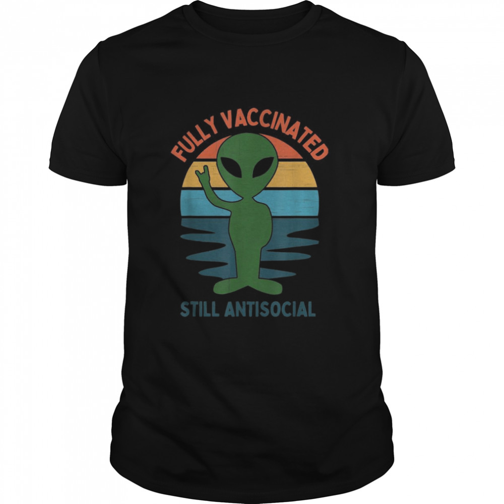 Fully Vaccinated Still Antisocial Don’t Bother Me Alien Shirt