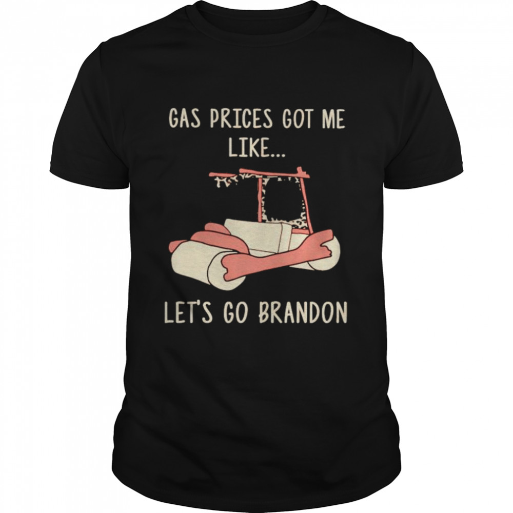 Gas prices got me like let’s go Brandon shirt