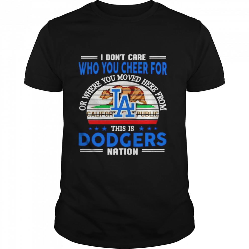 I Don’t Care Who You Cheer For This Is Dodgers Nation Shirt