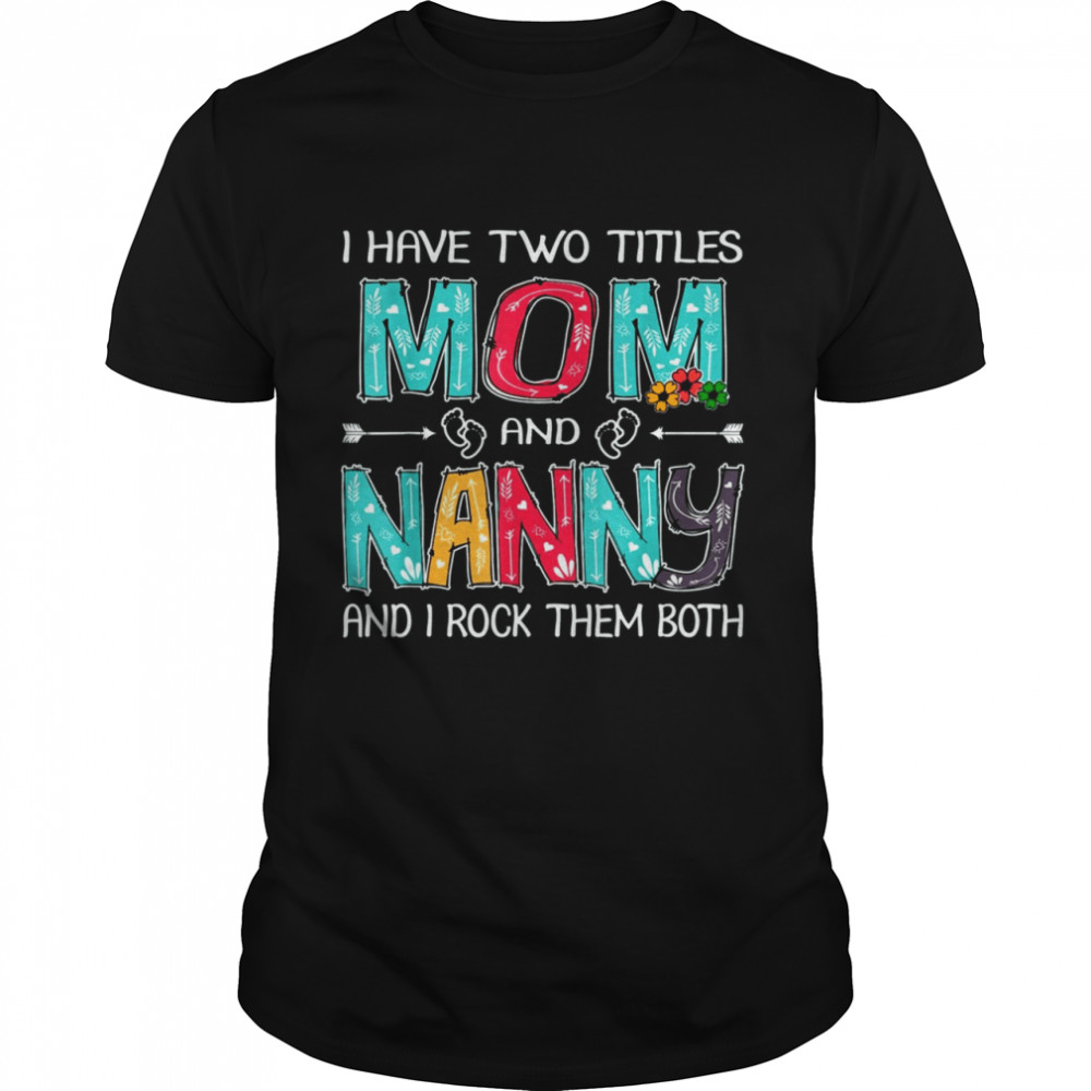 I Have Two Titles Mom & Nanny Funny TShirt Mother's Day T-Shirt