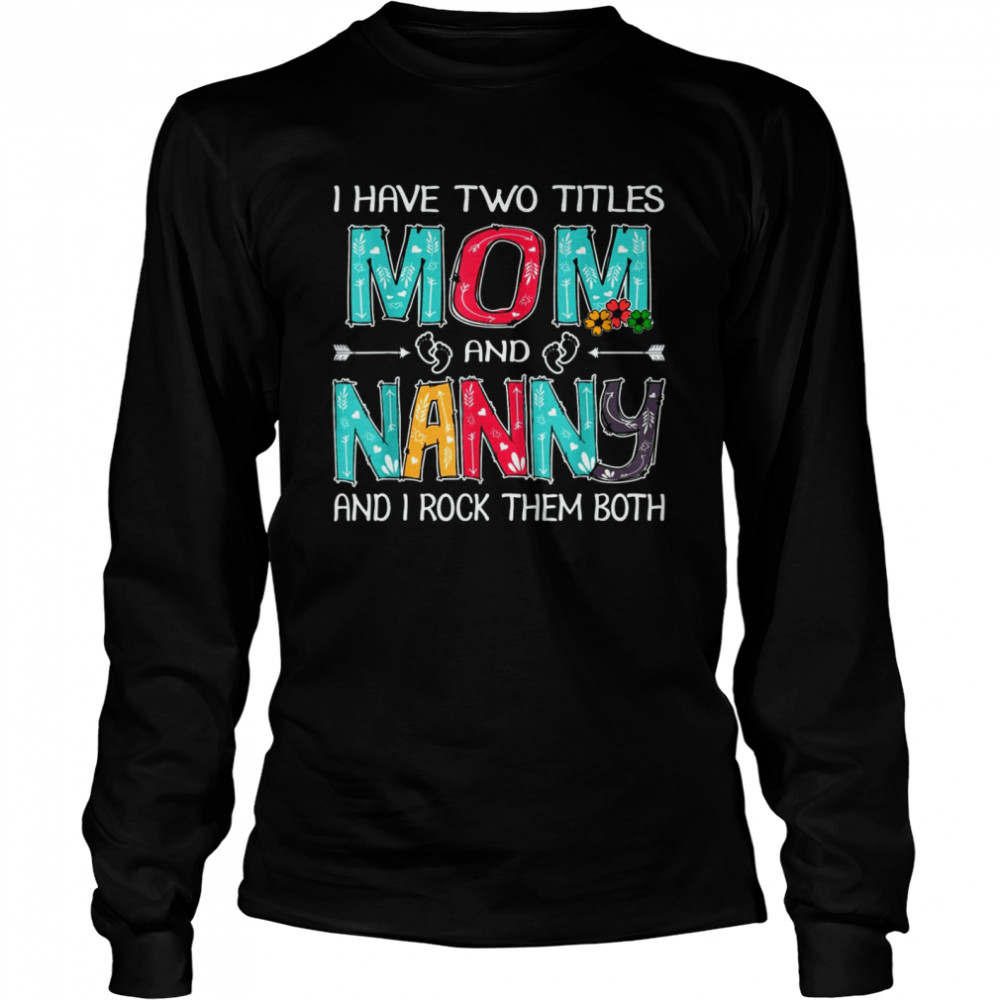 I Have Two Titles Mom & Nanny Funny T Mother's Day T- Long Sleeved T-shirt