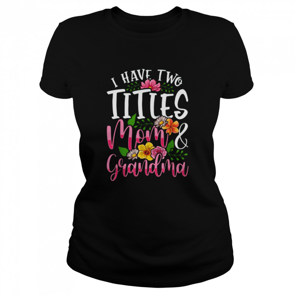 I Have Two Titles Mom And Grandma Classic Women's T-shirt