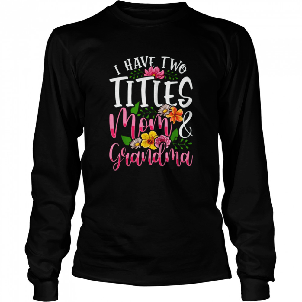 I Have Two Titles Mom And Grandma  Long Sleeved T-shirt