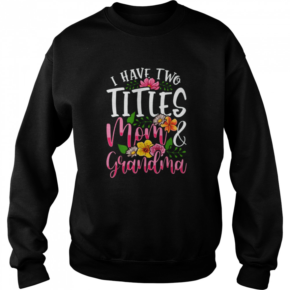 I Have Two Titles Mom And Grandma  Unisex Sweatshirt