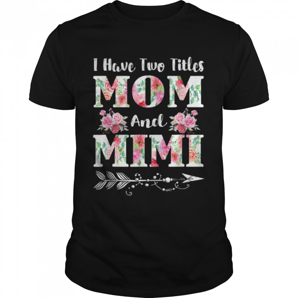 I Have Two Titles Mom And Mimi Floral Mother's Day Gift T-Shirt B09W5K33T7