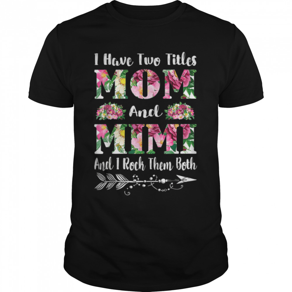 I Have Two Titles Mom And Mimi Floral Mother's Day T-Shirt B09W4JWHYM
