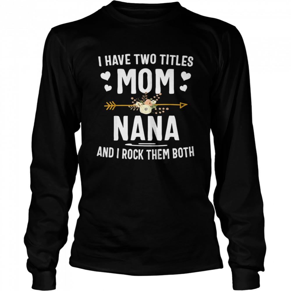 I Have Two Titles Mom And Nana  Long Sleeved T-shirt