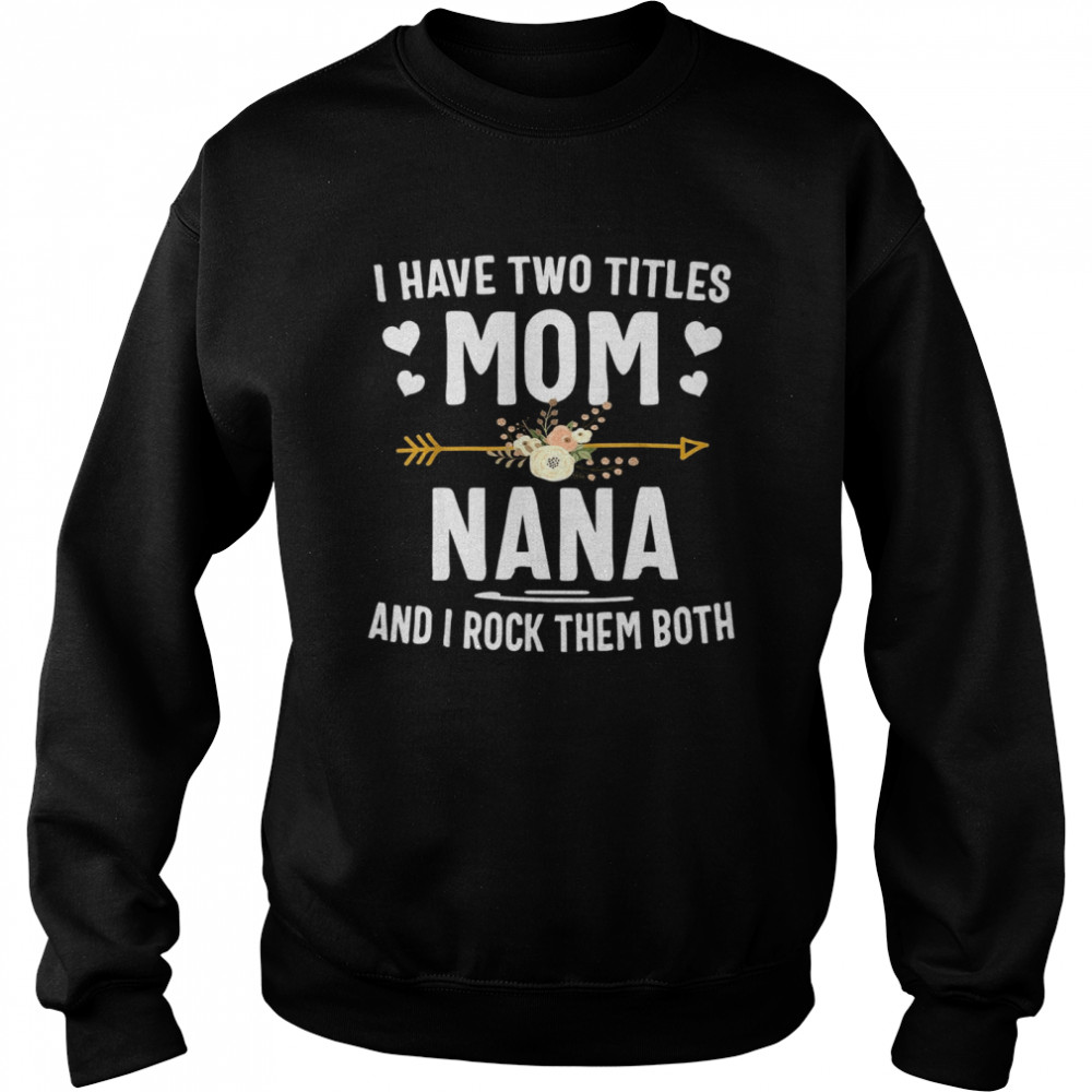 I Have Two Titles Mom And Nana  Unisex Sweatshirt