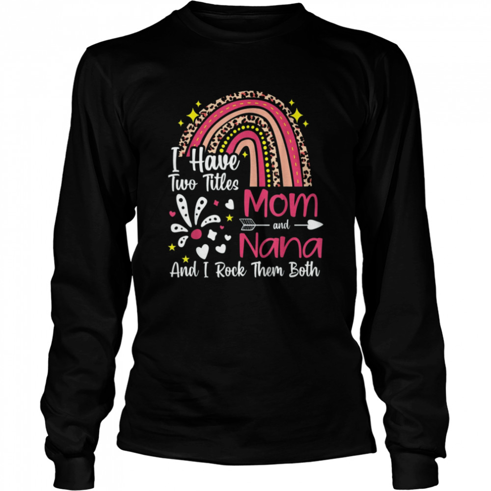 I Have Two Titles Mom And Nana Best Nana Mother Day T- Long Sleeved T-shirt