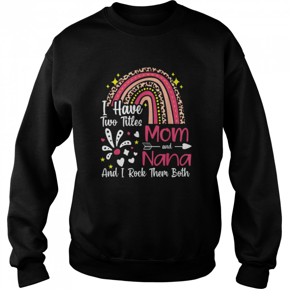 I Have Two Titles Mom And Nana Best Nana Mother Day T- Unisex Sweatshirt