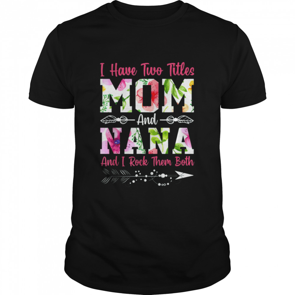 I Have Two Titles Mom And Nana Best Nana Mother's Day  Classic Men's T-shirt