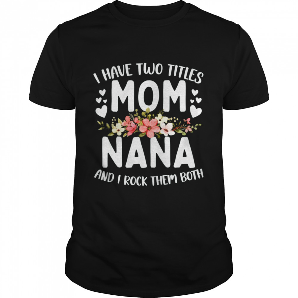 I Have Two Titles Mom And Nana Best Nana Mother's Day T-Shirt