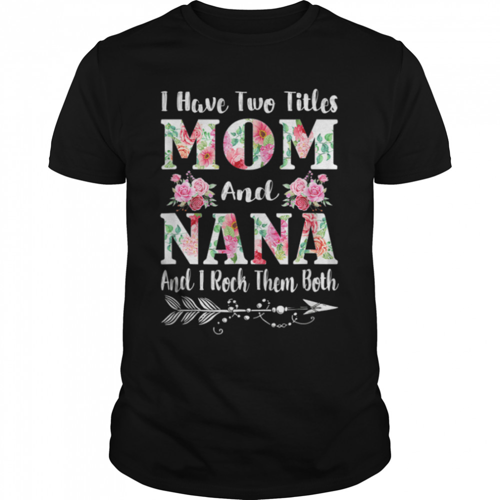 I Have Two Titles Mom And Nana Floral Mother'S Day T-Shirt B09W5Mp1Rz
