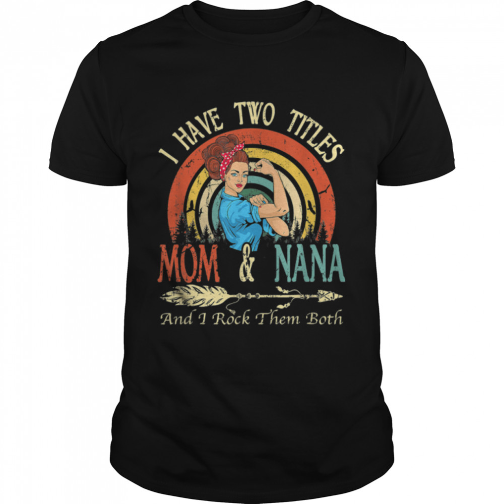 I Have Two Titles Mom And Nana Vintage Decor Mothers Day T-Shirt B09W5MWJSC