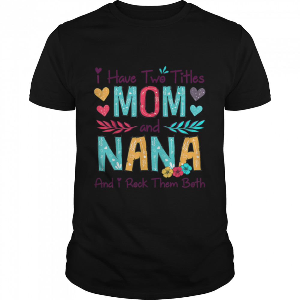 I Have Two Titles Mom And Nana Women Floral Decor Grandma T-Shirt B09W5M57DY