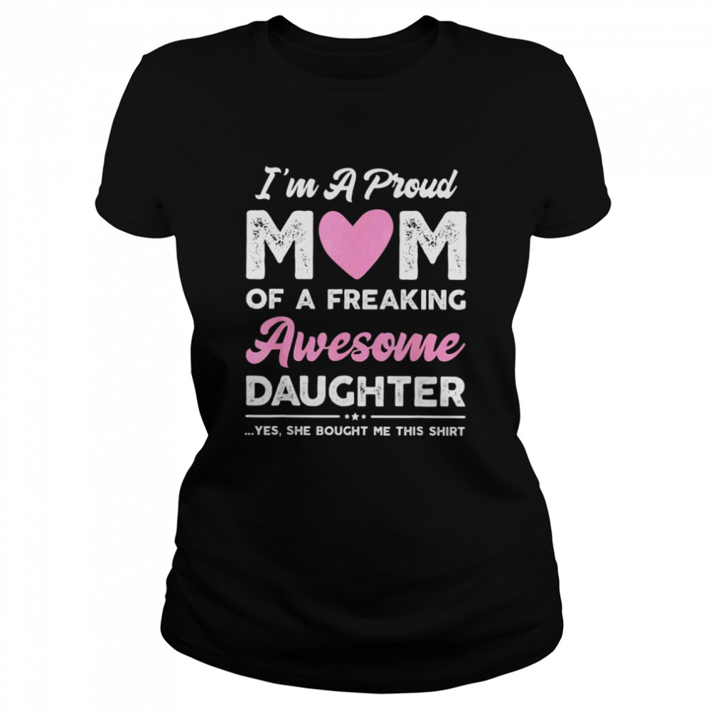 Im A Proud Mom Of A Freaking Awesome Daughter T-shirt Classic Women's T-shirt
