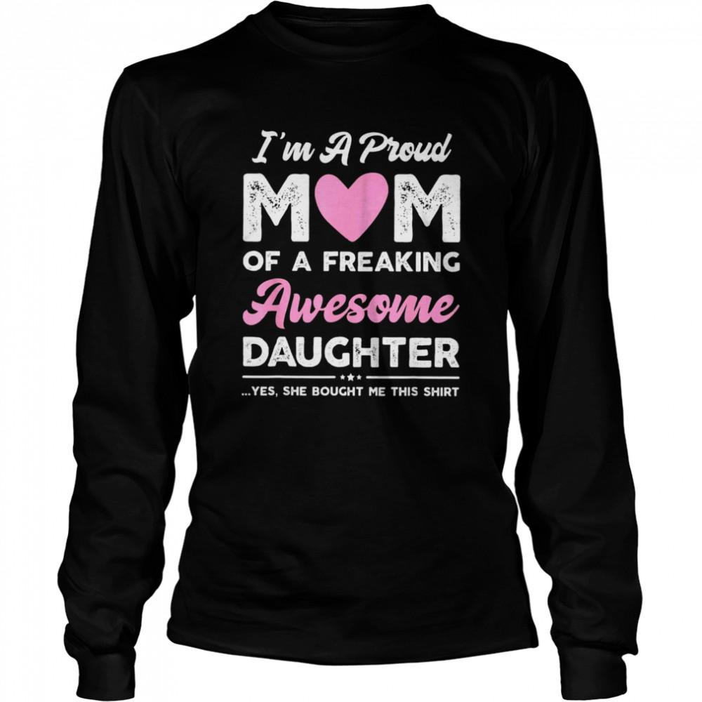 Im A Proud Mom Of A Freaking Awesome Daughter T-shirt Long Sleeved T-shirt