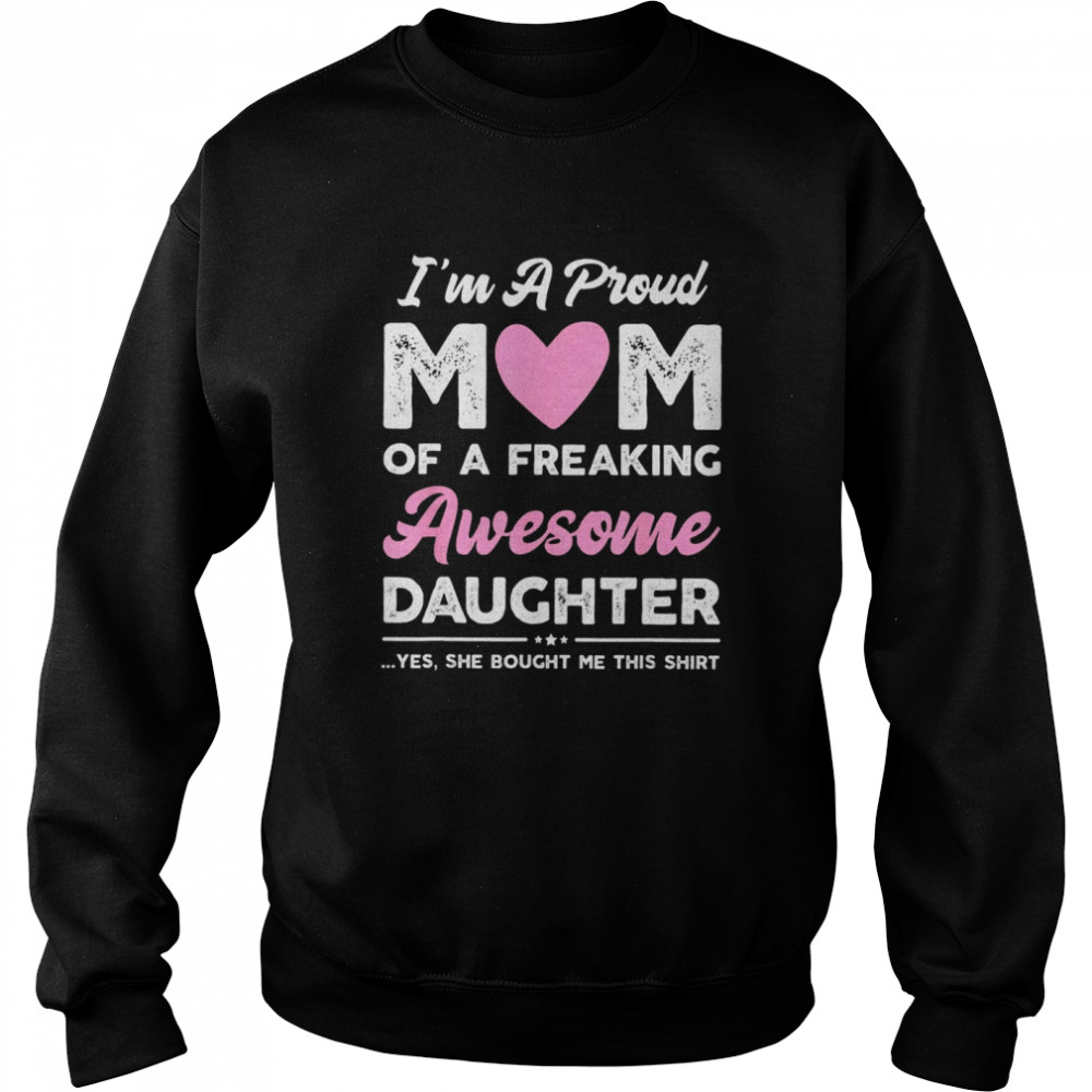 Im A Proud Mom Of A Freaking Awesome Daughter T-shirt Unisex Sweatshirt