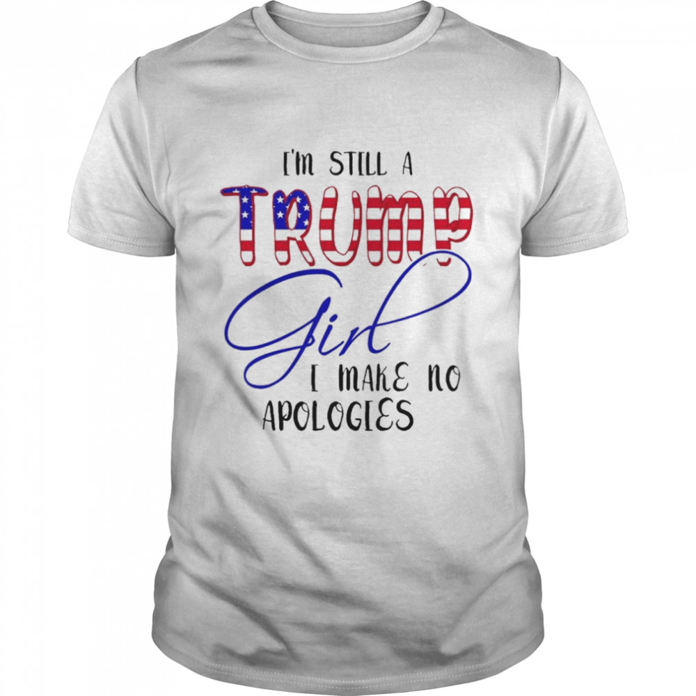 I’m Still A Trump Girl I Make No Apologies American T-Shirt