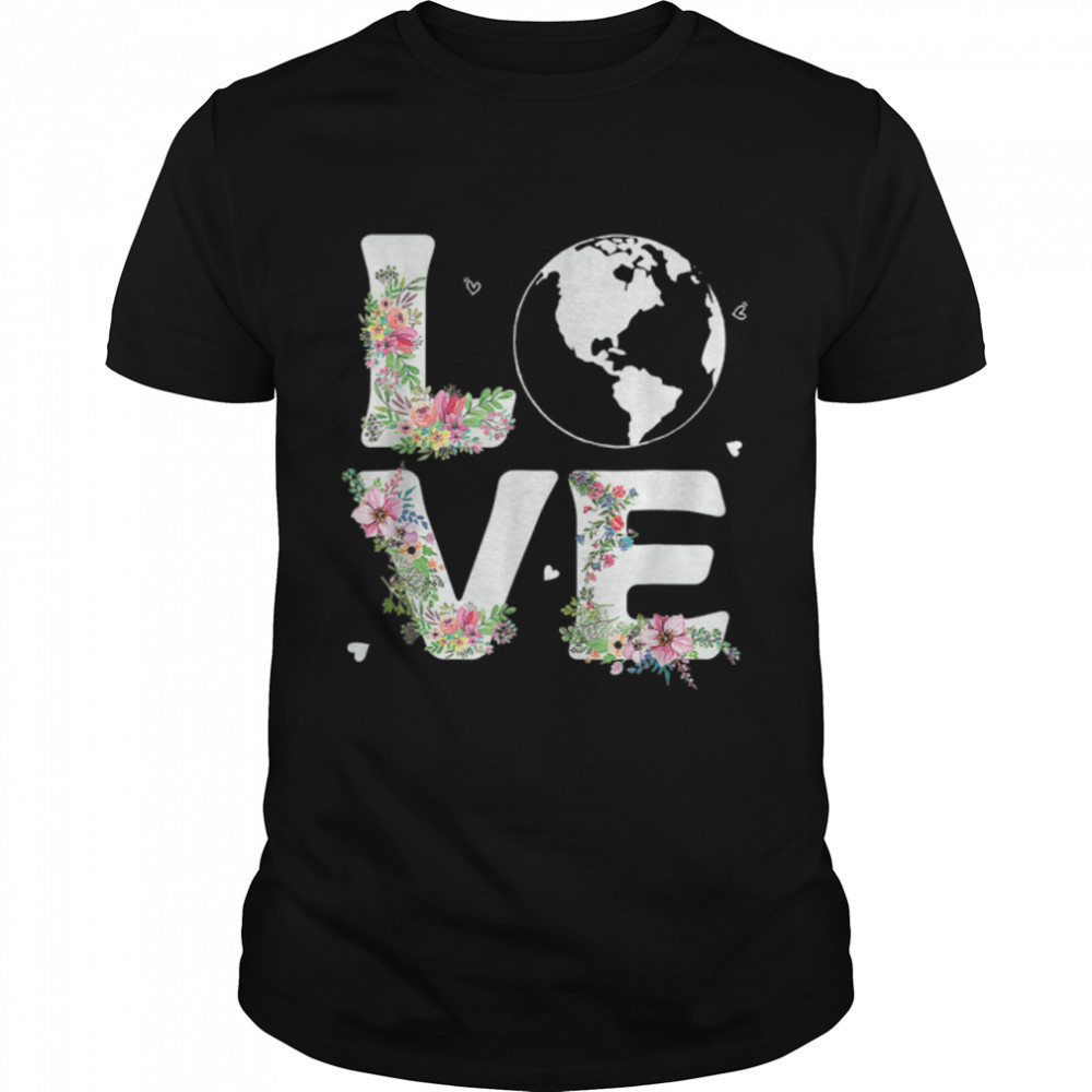 Love World Love Floral Climate Change Happy Earth Day T-Shirt B09W5JS5BP