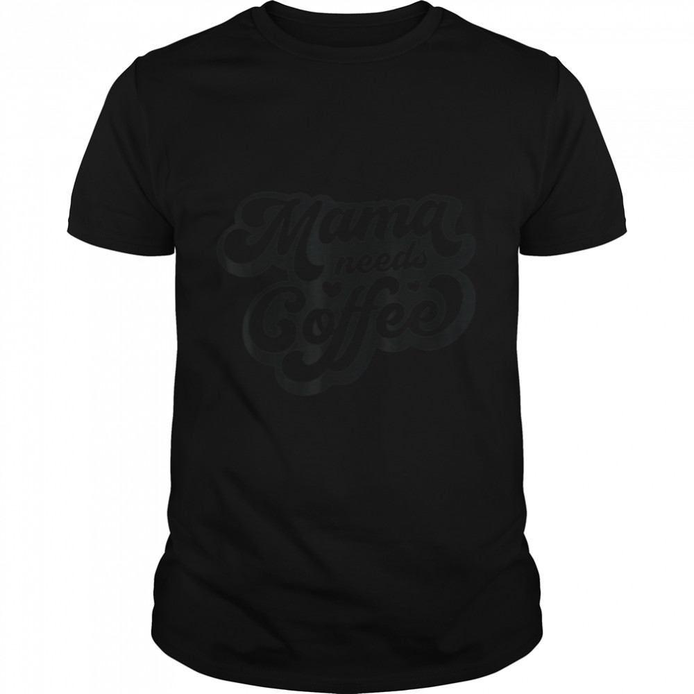 Mama Needs Coffee And Coffee Lover Mother Funny Coffee T-Shirt B09W57Nxbw
