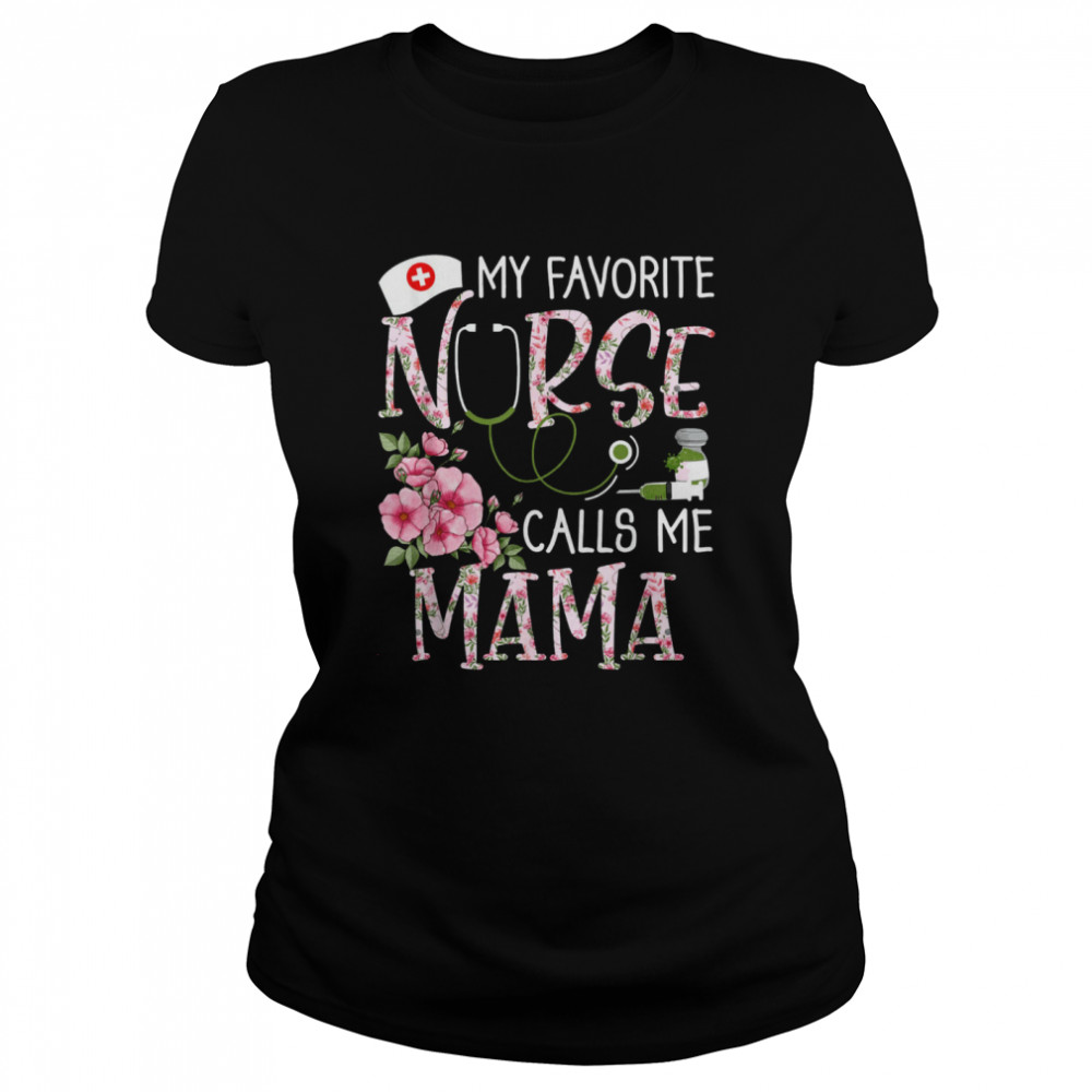 My Favorite Nurse Calls Me Mama Mothers Day Floral Nurse T- Classic Women's T-shirt