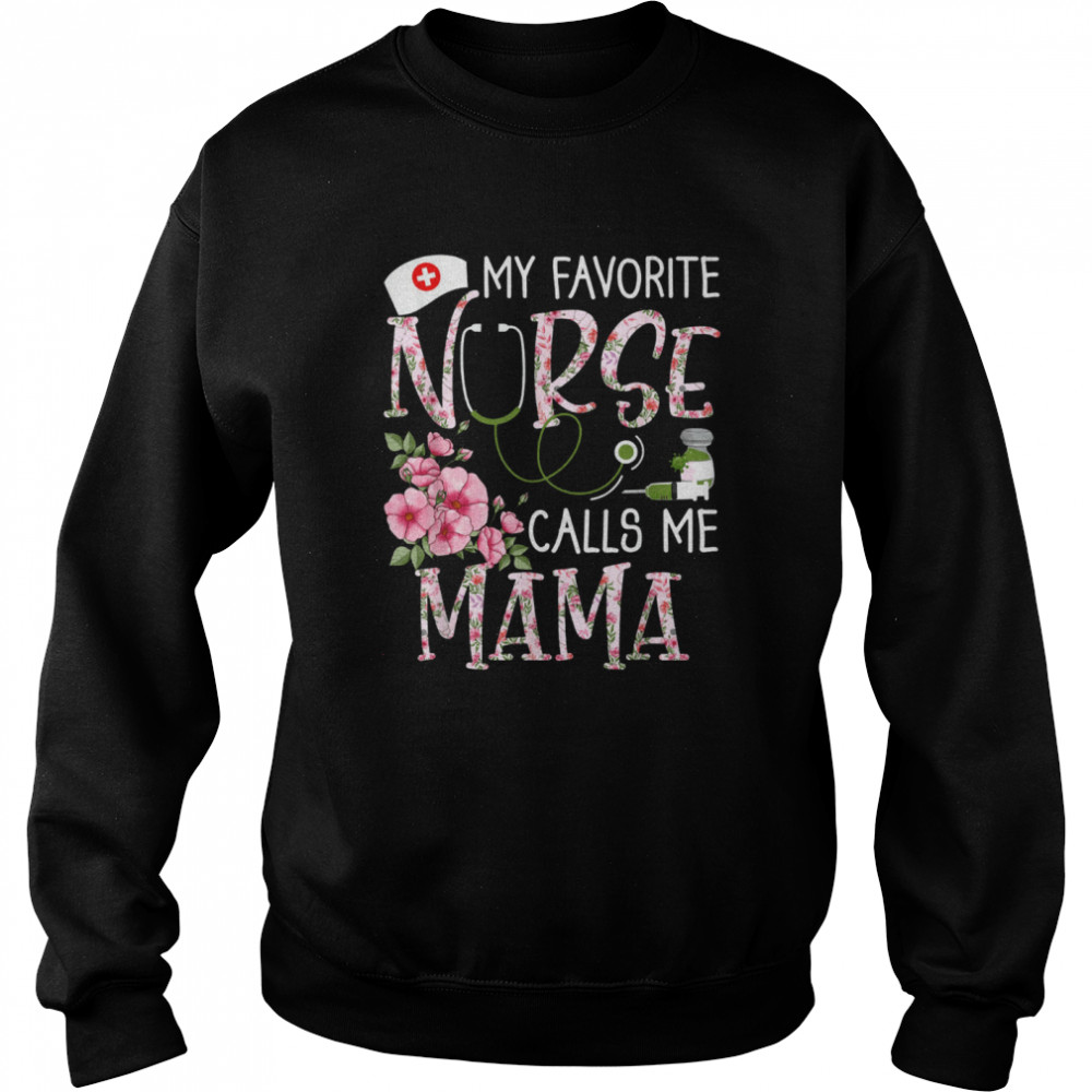 My Favorite Nurse Calls Me Mama Mothers Day Floral Nurse T- Unisex Sweatshirt