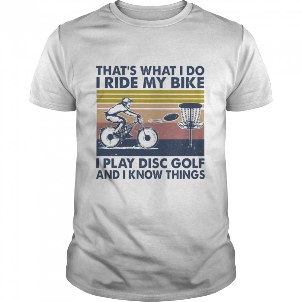 That’s What I Do I Ride My Bike I Play Disc Golf And I Know Things T-Shirt