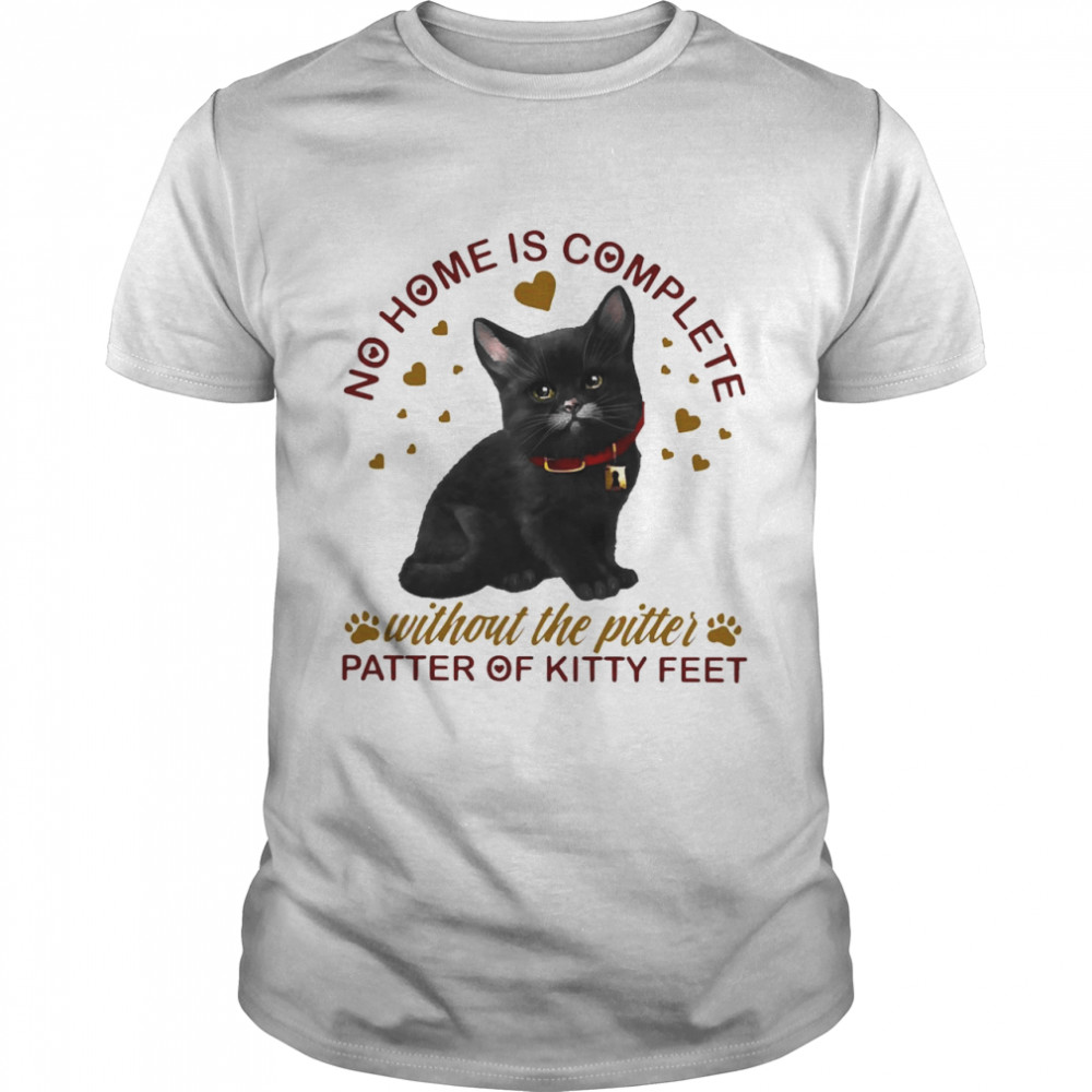 Black Cat No Home Is Complete Without The Pitter Patter Of Kitty Feet Shirt