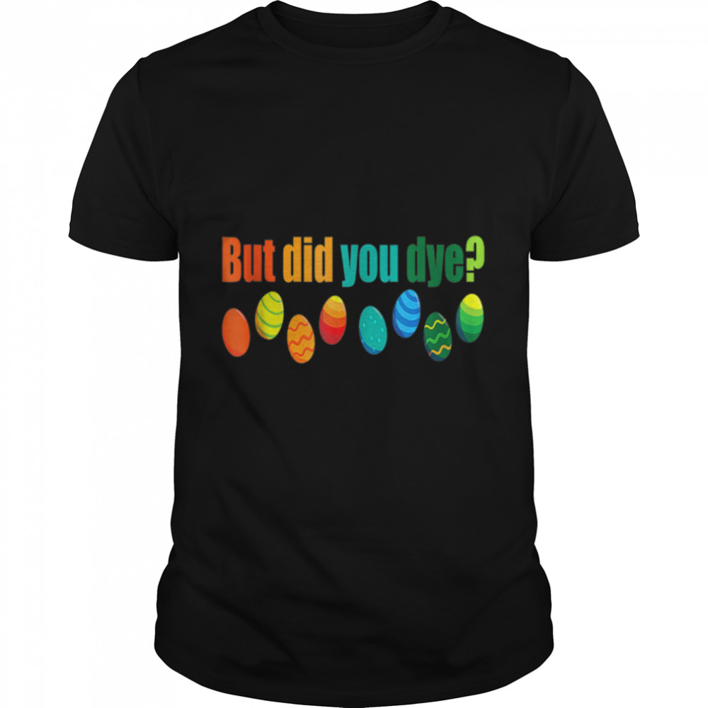 But Did You Die Funny Easter Egg Dye Sarcastic Workout T-Shirt B09W8Qj53Z