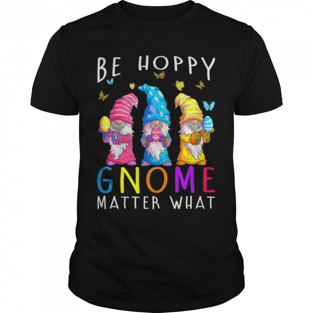 Easter Be Happy Gnome Matter What Spring Easter Bunny T-Shirt B09W95P9Ry