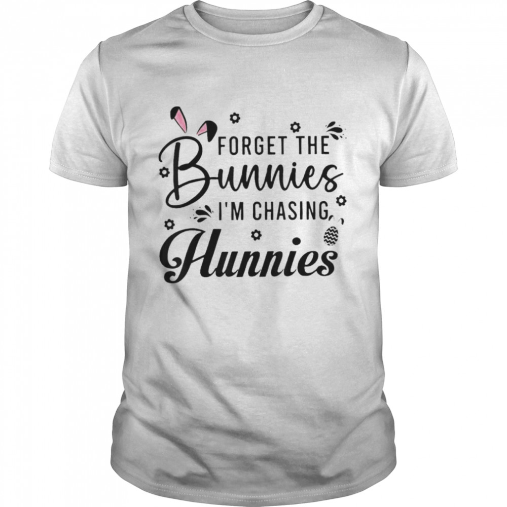 Easter Day Forget The Bunnies Im Chasing Hunnies Shirt