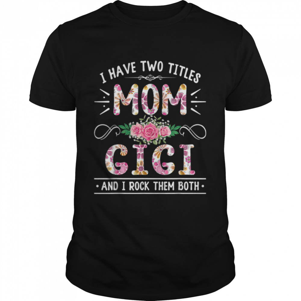 Flower I Have Two Titles Mom And Gigi Cute Mother's Day T-Shirt B09W5ZZ4T4