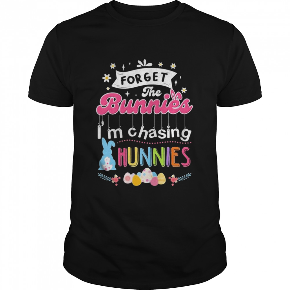 Forget The Bunnies I’m Chasing Hunnies Happy Easter Day T-Shirt