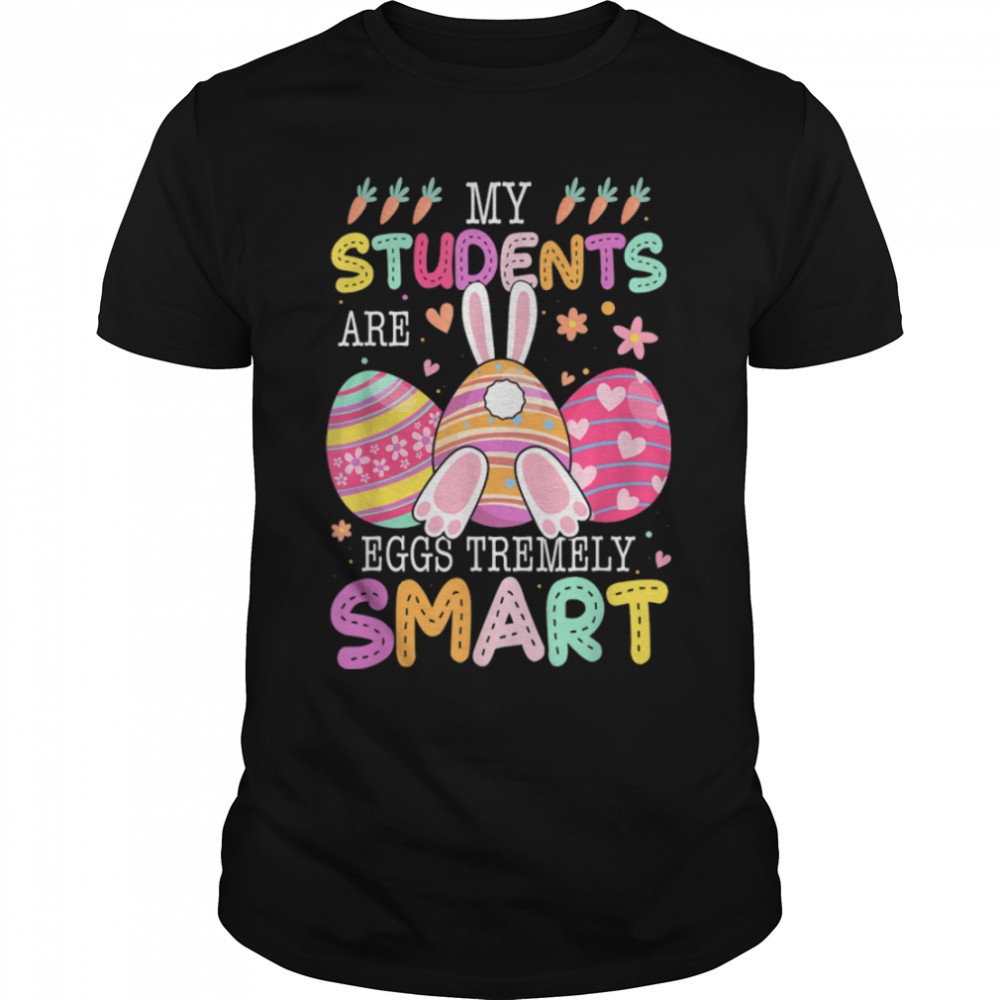Funny My Student Are Egg Tremely Smart Happy Easter Teacher T-Shirt B09W9588HD