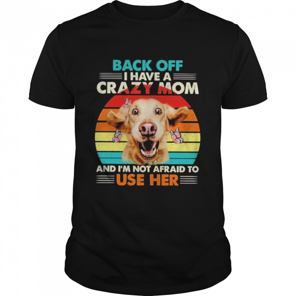 Golden Back Off I Have A Crazy Mom And I’m Not Afraid To Use Her Vintage Shirt
